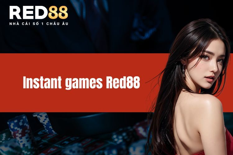 Instant Games RED88 - Trải Nghiệm Nhanh Và Không Tải Về Máy