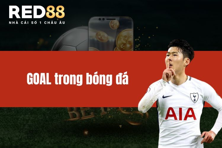 GOAL trong bóng đá - Các thông tin đặc biệt xoay quanh