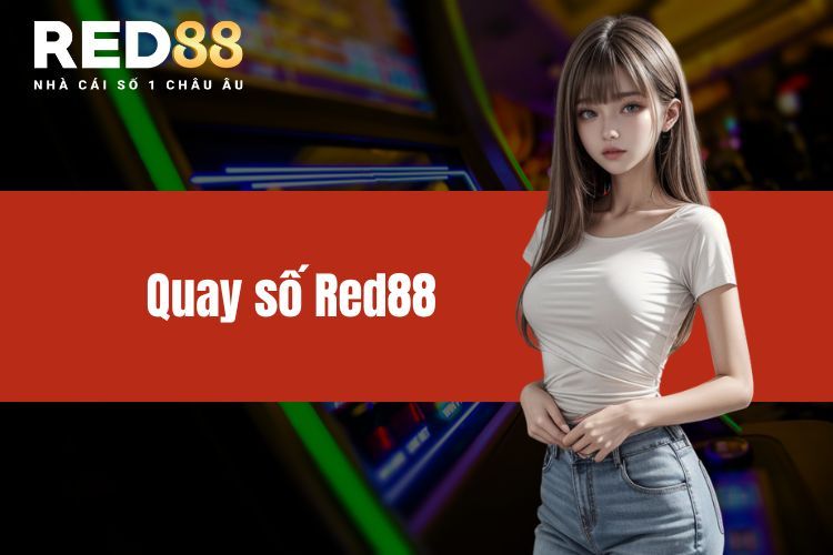 Quay số RED88 - Cơ hội thắng lớn cho bet thủ thích may rủi