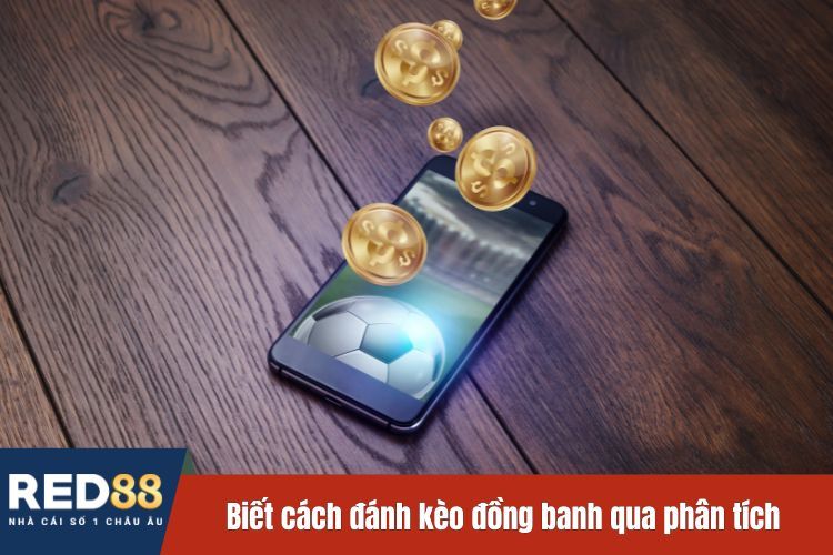 Biết cách đánh kèo đồng banh qua phân tích lực lượng