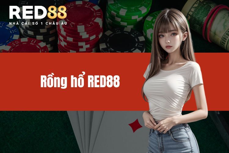 Rồng Hổ - Sân chơi đẳng cấp số 1 cho bet thủ tại RED88