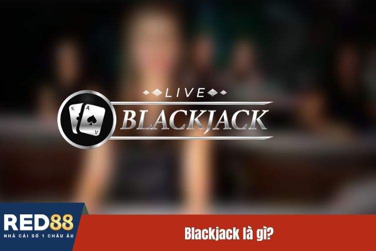 Blackjack là gì?