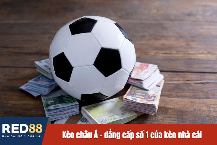 Kèo châu Á - đẳng cấp số 1 của kèo nhà cái