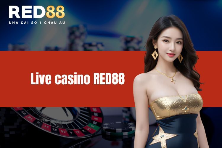 Live Casino RED88 - Điểm Chơi Đẳng Cấp Khi Cá Cược Online