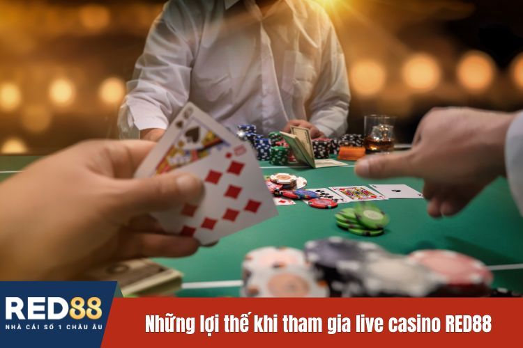 Những lợi thế khi tham gia live casino RED88